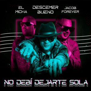 Descemer Bueno Ft. Jacob Forever Y El Micha – No Debí Dejarte Sola (Remix)